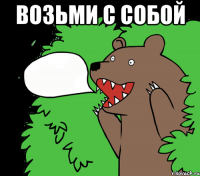 Возьми с собой 