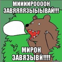 Миииироооон завяяяязыыывай!!! Мирон завязывй!!!!