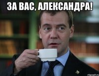 За вас, Александра! 