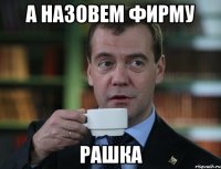 а назовем фирму рашка