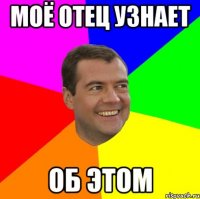 моё отец узнает об этом