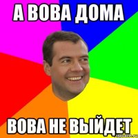 а вова дома вова не выйдет