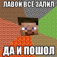 лавой всё залил да и пошол