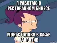 Я работаю в ресторанном бинесе Мою столики в кафе напротив