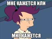 Мне кажется или мне кажется
