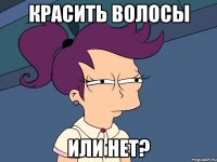 Красить волосы или нет?