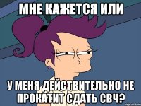 Мне кажется или У меня действительно не прокатит сдать СВЧ?