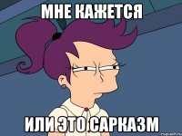 мне кажется или это сарказм
