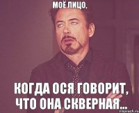 Моё лицо, Когда Ося говорит, что она скверная...