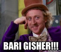  bari gisher!!!