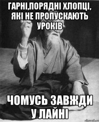 Гарні,порядні хлопці, які не пропускають уроків Чомусь завжди у лайні