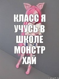 КЛАСС Я УЧУСЬ В ШКОЛЕ МОНСТР ХАЙ