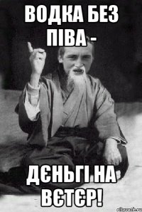 Водка без піва - Дєньгі на вєтєр!