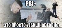 Psi+ это просто уебищное говно