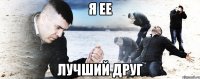 Я ее лучший друг