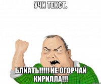 Учи текст, БЛИАТЬ!!!!! Не огорчай Кирилла!!!