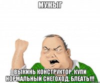 мужыг Выкинь конструктор, купи нормальный снегоход, блеать!!!