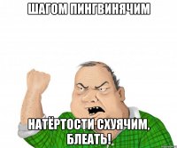 шагом пингвинячим натёртости схуячим, блеать!