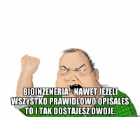  Bioinzeneria - nawet jezeli wszystko prawidlowo opisales to i tak dostajesz dwoje.