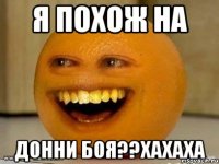 Я похож на Донни боя??хахаха