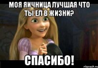 Моя яичница лучшая что ты ел в жизни? Спасибо!