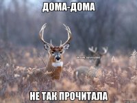 дома-дома не так прочитала