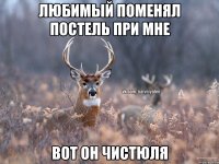 Любимый поменял постель при мне Вот он чистюля