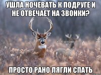 ушла ночевать к подруге и не отвечает на звонки? просто рано лягли спать