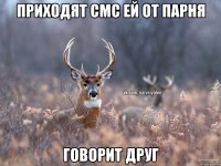 Приходят смс ей от парня Говорит друг