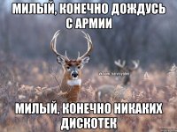 Милый, конечно дождусь с армии Милый, конечно никаких дискотек