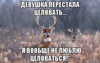 Девушка перестала целовать... "Я вообще не люблю целоваться!"