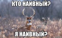 Кто наивный? Я наивный?