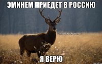 Эминем приедет в Россию я верю