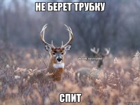 не берет трубку спит