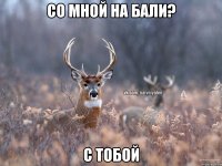 Со мной на Бали? С тобой