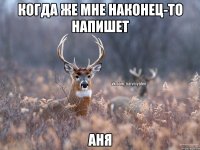 Когда же мне наконец-то напишет Аня