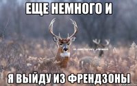 еще немного и я выйду из френдзоны