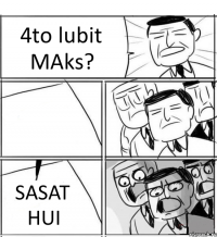 4to lubit MAks?  SASAT HUI