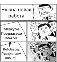 Нужна новая работа Меркури. Предлагаем вам 50. ВебЗавод. Предлагаем вам 35!