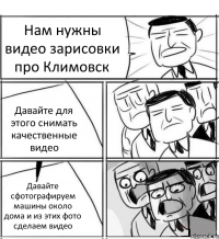 Нам нужны видео зарисовки про Климовск Давайте для этого снимать качественные видео Давайте сфотографируем машины около дома и из этих фото сделаем видео