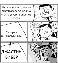 Итак если смотреть на лист бумаги то,можно что-то увидеть скрытое слово Смотрим внимательнее... ДЖАСТИН БИБЕР