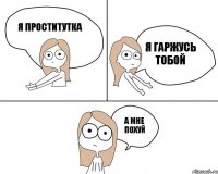 я проститутка я гаржусь тобой а мне похуй