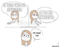 Я ТЕБЕ ЧТО-ТО ПРИСЛАЛ А ТЫ НЕ ЧИТАЕШЬ