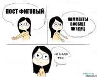 Пост фиговый Комменты вообще пиздец