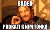 RADEK PODKATI K NIM TONKO