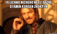 Ya lichno nicheho ne el! Dazhe dyamin korgen zhokpyn 