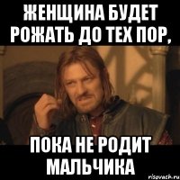 Женщина будет рожать до тех пор, пока не родит мальчика