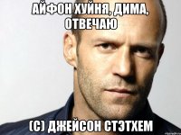 Айфон хуйня, Дима, отвечаю (с) Джейсон Стэтхем