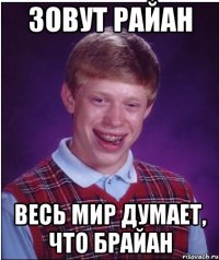 Зовут Райан Весь мир думает, что Брайан