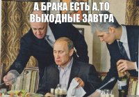 А брака есть а,то выходные завтра